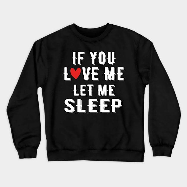 If you love me let me sleep Crewneck Sweatshirt by good day store